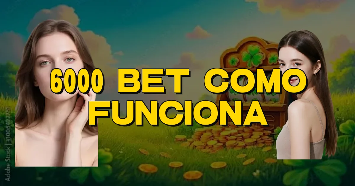 6000 Bet Como Funciona Oficial