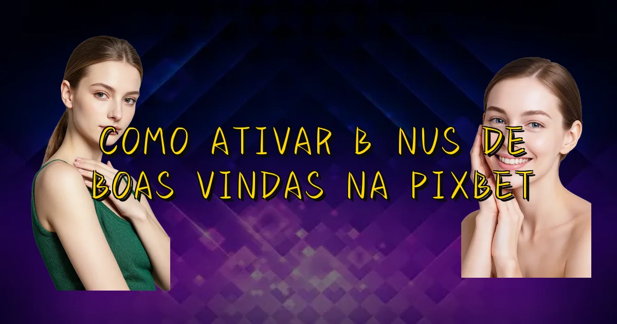 Como Ativar Bônus De Boas Vindas Na Pixbet Oficial