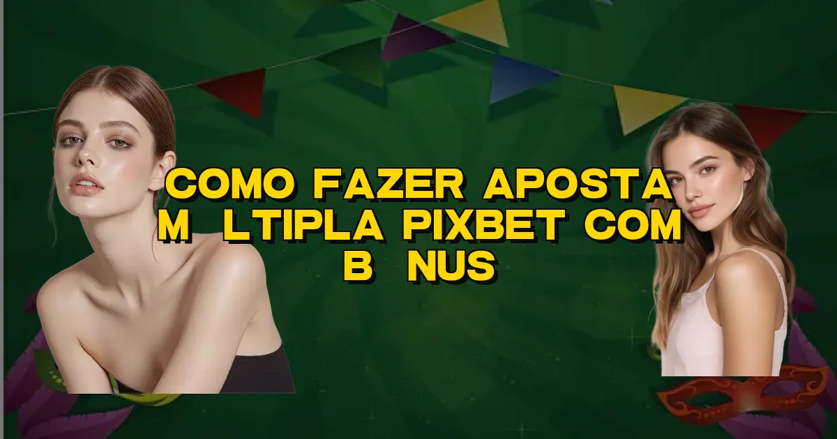 Como Fazer Aposta Múltipla Pixbet Com Bônus Oficial