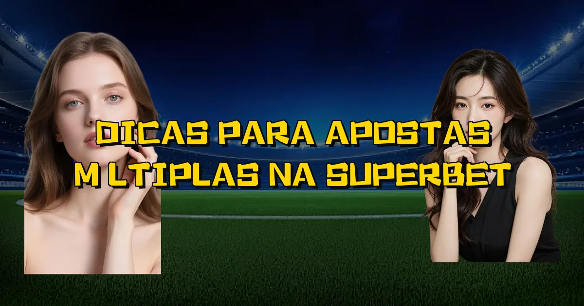 Dicas Para Apostas Múltiplas Na Superbet Oficial