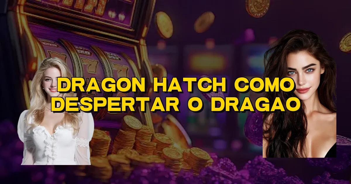 Dragon Hatch Como Despertar O Dragao Oficial