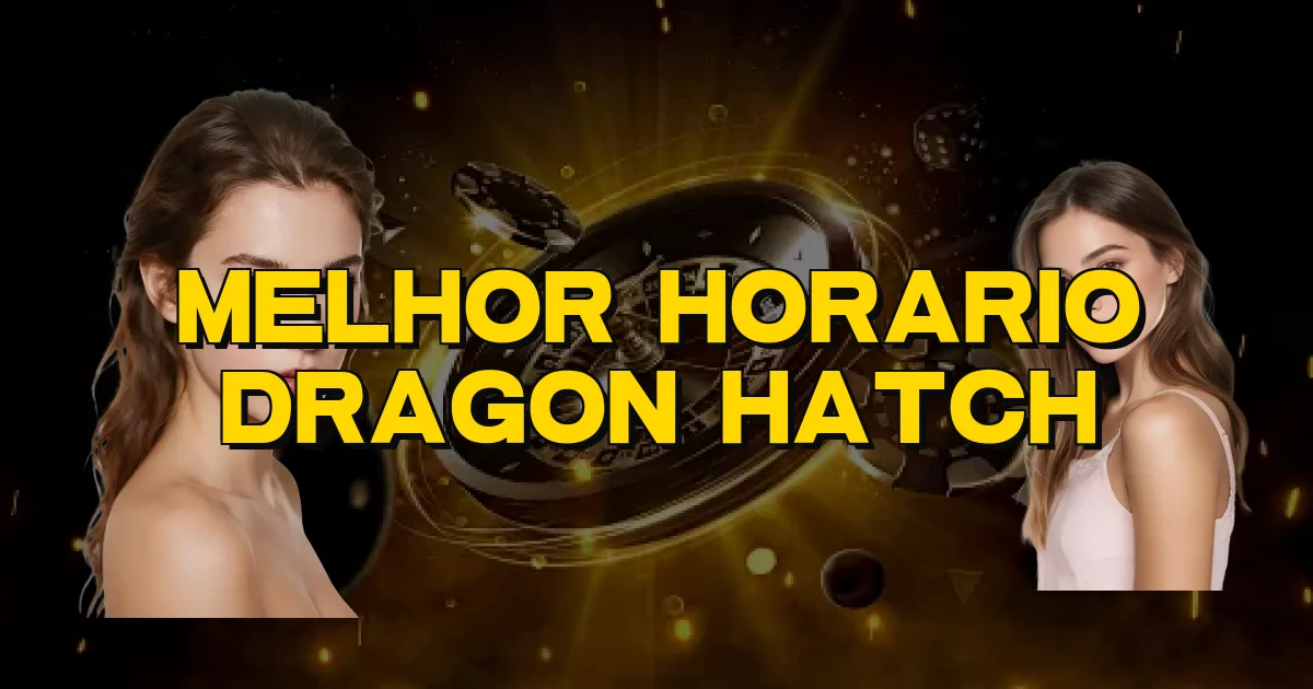 Melhor Horario Dragon Hatch Oficial