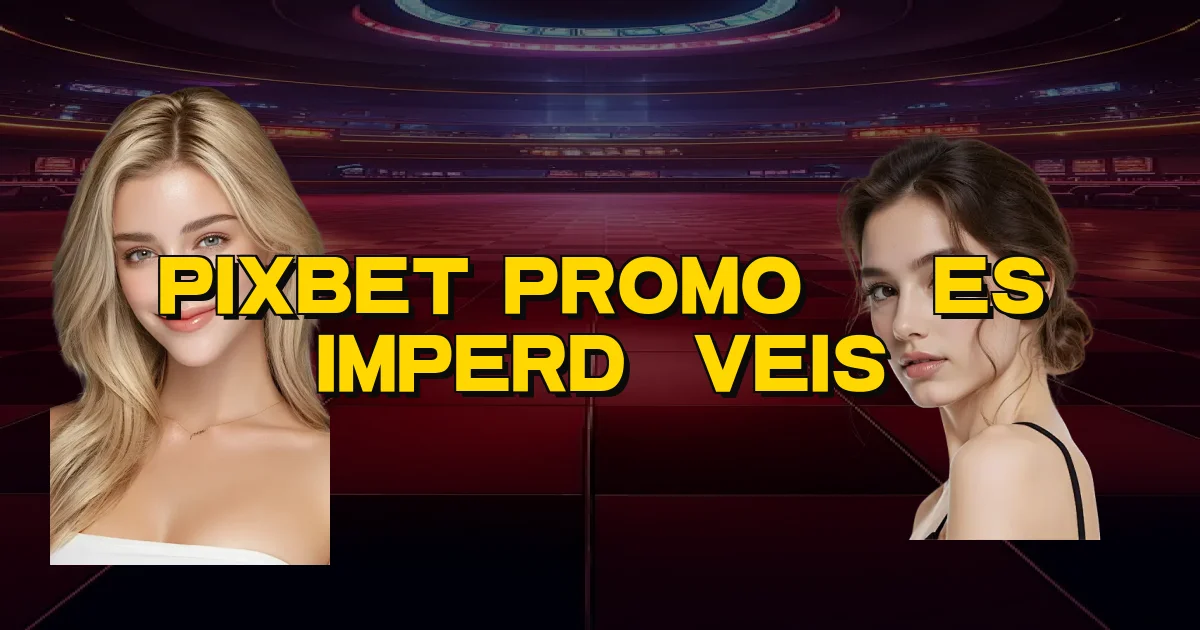 Pixbet Promoções Imperdíveis Oficial