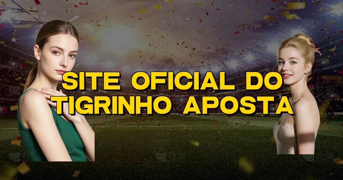 Site Oficial Do Tigrinho Aposta Oficial